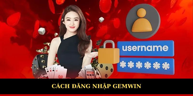 Cách đăng nhập GEMWIN chi tiết nhất