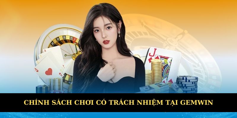 Chính sách chơi có trách nhiệm tại Gemwin