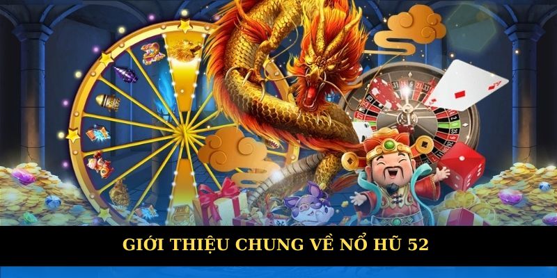 Giới thiệu chung về nổ hủ 52