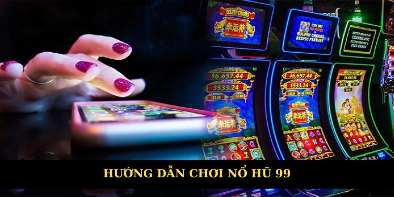 Hướng dẫn chơi nổ hũ 99 đơn giản