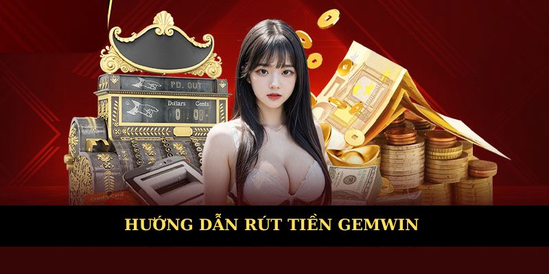 Cách rút tiền Gemwin đơn giản trong 5 phút