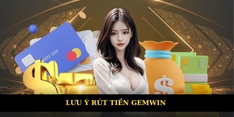 Lưu ý để rút tiền tại nhà cái Gemwin