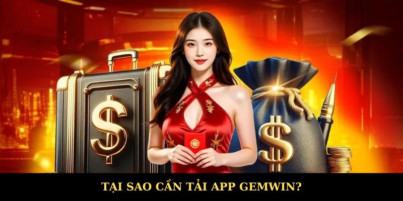 Lý do nên tải App GEMWIN