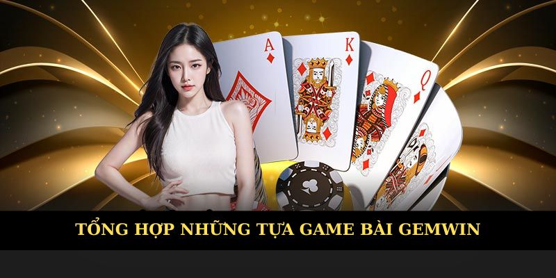 Tổng hợp tựa game bài nổi bật tại nhà cái