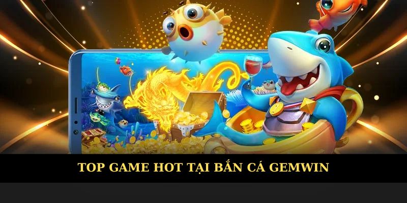 Top game bắn cá hot nhất tại nhà cái